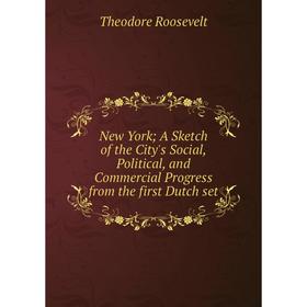 

Книга New York A Sketch of the City's Social, Political, and Commercial Progress from the first Dutch set