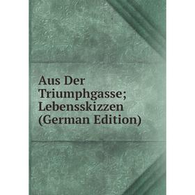 

Книга Aus Der Triumphgasse Lebensskizzen (German Edition)