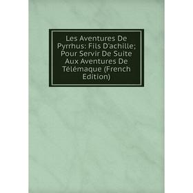 

Книга Les Aventures De Pyrrhus: Fils D'achille Pour Servir De Suite Aux Aventures De Télémaque