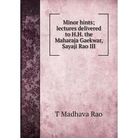 

Книга Minor hints lectures delivered to HH the Maharaja Gaekwar, Sayaji Rao III