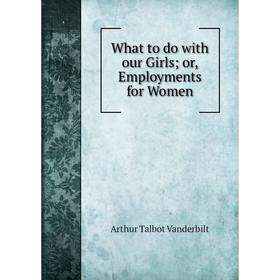 

Книга What to do with our Girls or, Employments for Women