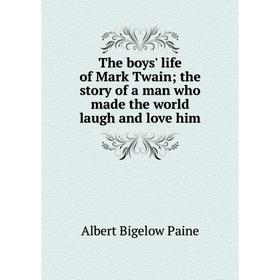 

Книга The boys' life of Mark Twain the story of a man who made the world laugh and love him