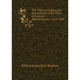 

Книга The Tyler genealogy the descendants of Job Tyler, of Andover, Massachusetts, 1619-1700