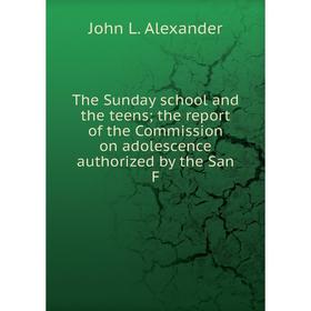 

Книга The Sunday school and the teens the report of the Commission on adolescence authorized by the San F