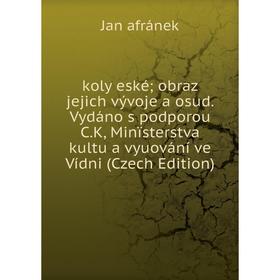 

Книга koly eské obraz jejich vývoje a osud. Vydáno s podporou C. K, Minïsterstva kultu a vyuování ve Vídni (Czech Edition)