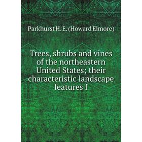 

Книга Trees, shrubs and vines of the northeastern United States their characteristic landscape features f