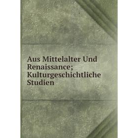 

Книга Aus Mittelalter Und Renaissance Kulturgeschichtliche Studien