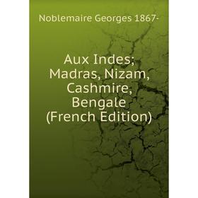 

Книга Aux Indes Madras, Nizam, Cashmire, Bengale (French Edition)