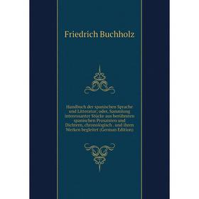 

Книга Handbuch der spanischen Sprache und Litteratur oder, Sammlung interessanter Stücke aus berühmten spanischen Prosaisten und Dichtern, chronologis