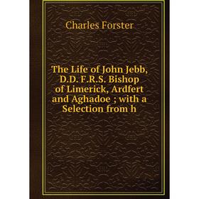 

Книга The Life of John Jebb, D.D. F.R.S. Bishop of Limerick, Ardfert and Aghadoe with a Selection from h