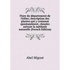 

Книга Flore du département de l'Allier description des plantes qui y croissent spontanément, classées suivant la méthode naturelle (French Edition)