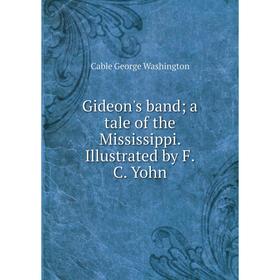 

Книга Gideon's band a tale of the Mississippi. Illustrated by F.C. Yohn