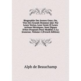 

Книга Biographie Des Jeunes Gens Ou, Vies Des Grands Hommes Qui: Par Leurs Vertus, Leur Genie Et Leurs Actions Héroiques, Sont Dignes