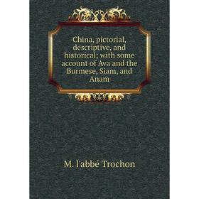 

Книга China, pictorial, descriptive, and historical with some account of Ava and the Burmese, Siam, and Anam