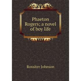 

Книга Phaeton Rogers a novel of boy life