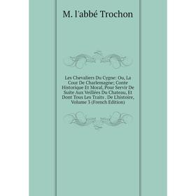 

Книга Les Chevaliers Du Cygne: Ou, La Cour De Charlemagne Conte Historique Et Moral, Pour Servir De Suite Aux Veillées Du Chateau, Et Dont Tous Les Tr