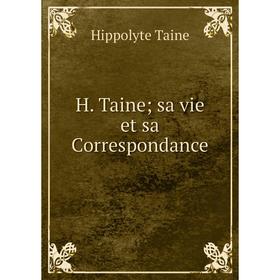 

Книга H. Taine sa vie et sa Correspondance