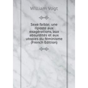 

Книга Sexe faible une riposte aux exagérations, aux absurdités et aux utopies du féminisme (French Edition)