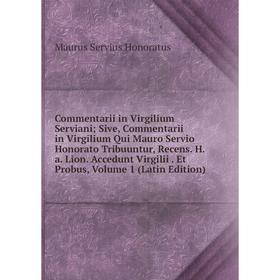 

Книга Commentarii in Virgilium Serviani Sive, Commentarii in Virgilium Qui Mauro Servio Honorato Tribuuntur, Recens