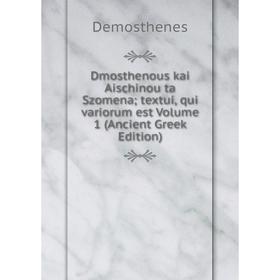 

Книга Dmosthenous kai Aischinou ta Szomena textui, qui variorum est Volume 1 (Ancient Greek Edition)