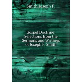 

Книга Gospel Doctrine Selections from the Sermons and Writings of Joseph F. Smith