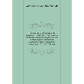 

Книга Histoire de la géographie du nouveau continent et des progrès de l'astronomie nautique aux xve et xvie siècles, comprenan