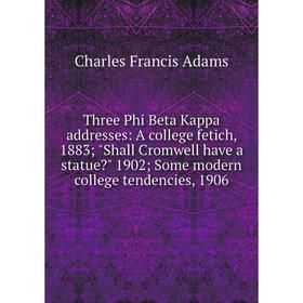 

Книга Three Phi Beta Kappa addresses: A college fetich, 1883; Shall Cromwell have a statue 1902; Some modern college tendencies, 1906