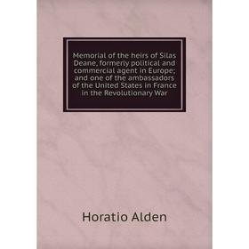 

Книга Memoria l of the heirs of Silas Deane, formerly political and commercial agent in Europe; and one of the ambassadors of the United States in Fra