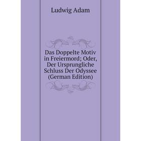 

Книга Das Doppelte Motiv in Freiermord; Oder, Der Ursprungliche Schluss Der Odyssee (German Edition)