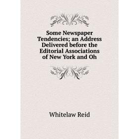 

Книга Some Newspaper Tendencies; an Address Delivered before the Editorial Associations of New York and Oh