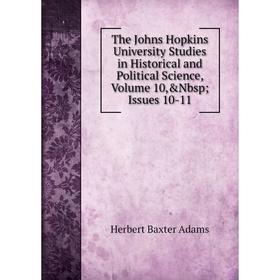 

Книга The Johns Hopkins University Studies in Historical and Political Science, Volume 10, Issues 10-11