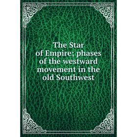 

Книга The Star of Empire; phases of the westward movement in the old Southwest