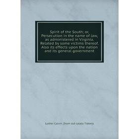 

Книга Spirit of the South; or, Persecution in the name of law, as administered in Virginia