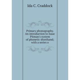 

Книга Primary phonography. An introduction to Isaac Pitman's system of phonetic shorthand; with a series o