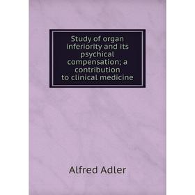 

Книга Study of organ inferiority and its psychical compensation; a contribution to clinical medicine