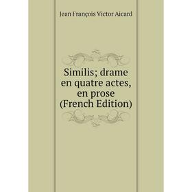 

Книга Similis; drame en quatre actes, en prose (French Edition)