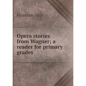 

Книга Opera stories from Wagner; a reader for primary grades