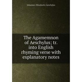 

Книга The Agamemnon of Aeschylus; tr. into English rhyming verse with explanatory notes