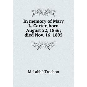 

Книга In memory of Mary L. Carter, born August 22, 1836; died Nov. 16, 1895