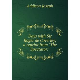 

Книга Days with Sir Roger de Coverley; a reprint from The Spectator.