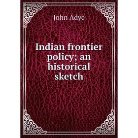 

Книга Indian frontier policy; an historical sketch