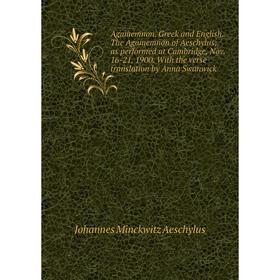 

Книга Agamemnon. Greek and English. The Agamemnon of Aeschylus; as performed at Cambridge, Nov. 16-21, 1900. With the verse translation by Anna Swanwi