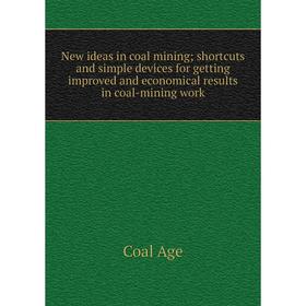 

Книга New ideas in coal mining; shortcuts and simple devices for getting improved and economical results in coal-mining work