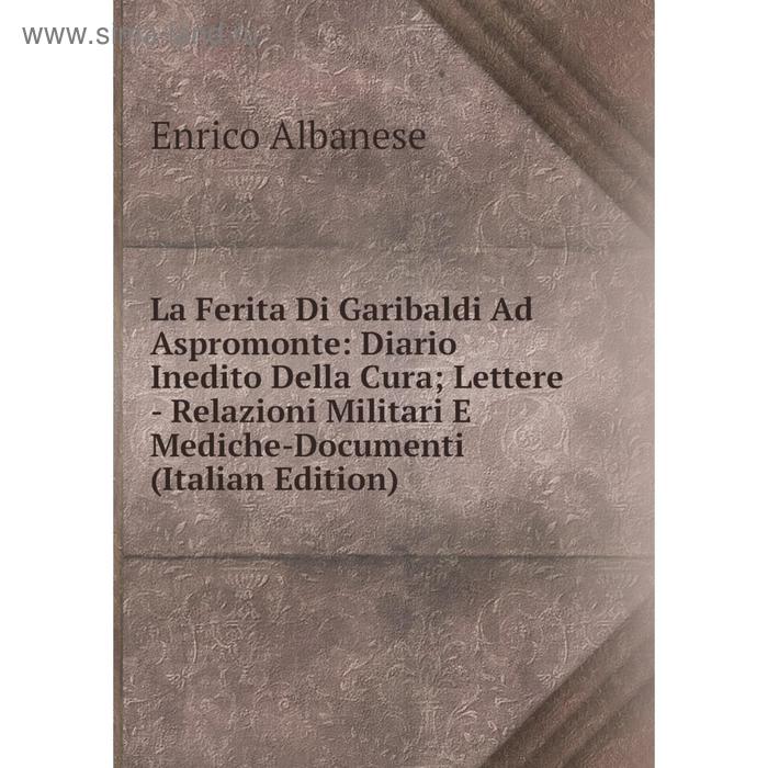 фото Книга la ferita di garibaldi ad aspromonte: diario inedito della cura; lettere - relazioni militari e mediche-documenti nobel press