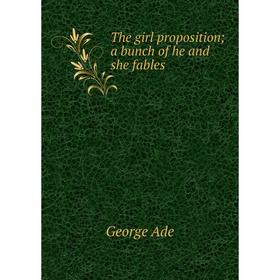 

Книга The girl proposition; a bunch of he and she fables