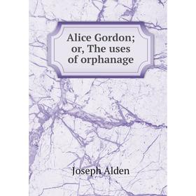 

Книга Alice Gordon; or, The uses of orphanage