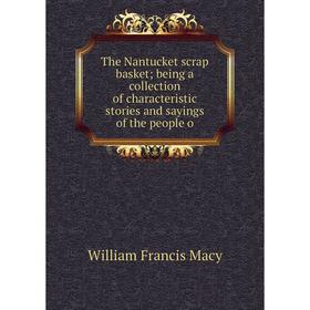 

Книга The Nantucket scrap basket; being a collection of characteristic stories and sayings of the people o