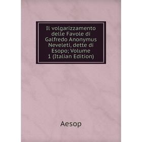 

Книга Il volgarizzamento delle Favole di Galfredo Anonymus Neveleti, dette di Esopo; Volume 1 (Italian Edition)