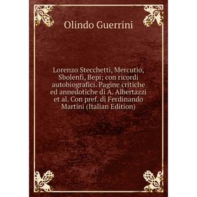 

Книга Lorenzo Stecchetti, Mercutio, Sbolenfi, Bepi; con ricordi autobiografici Pagine critiche ed annedotiche di A Albertazzi et al Con pref di Ferdin