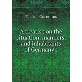 

Книга A treatise on the situation, manners, and inhabitants of Germany